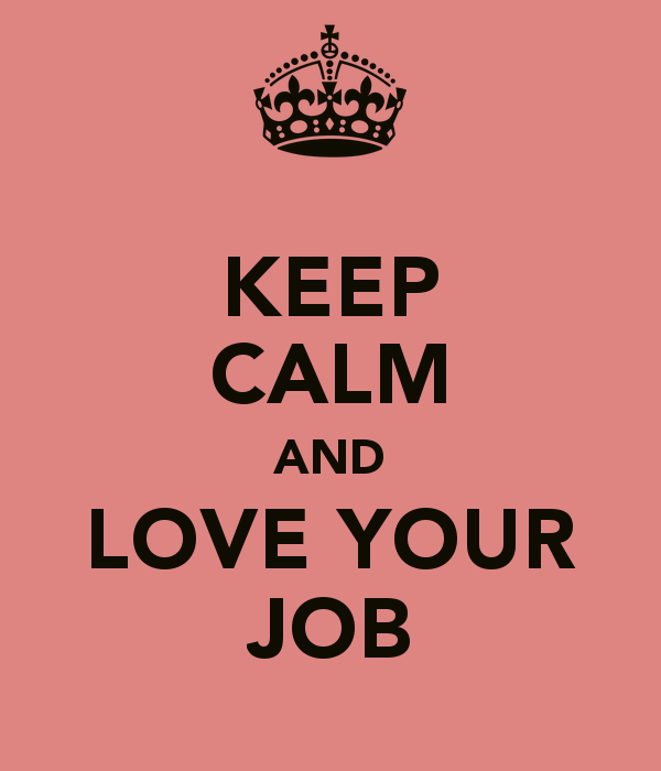 keep calm and love your job